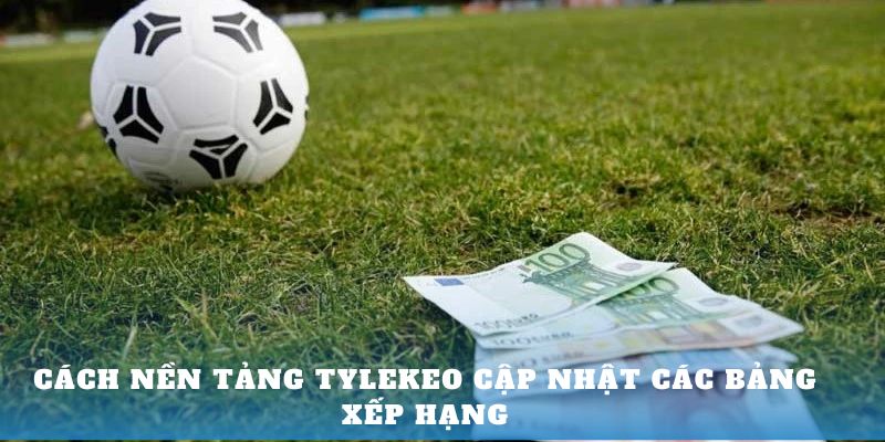 Cách nền tảng kèo nhà cái cập nhật các bảng xếp hạng