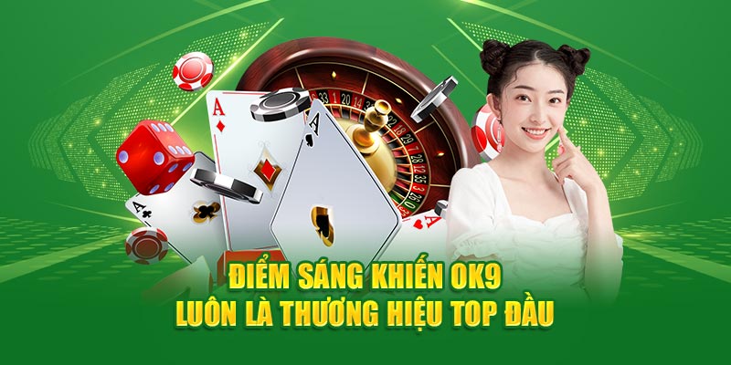 Điểm sáng khiến OK9 luôn là thương hiệu top đầu