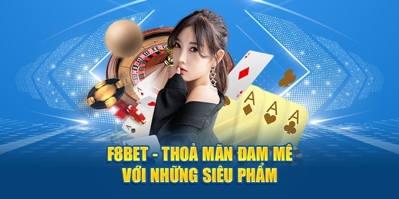 F8BET - Thoả mãn đam mê với những siêu phẩm 