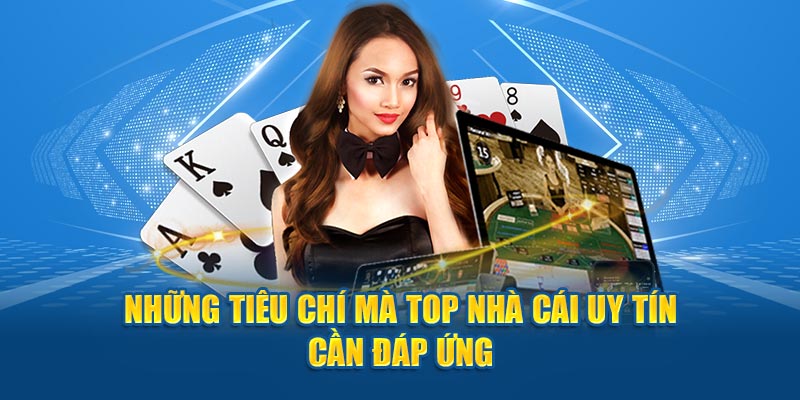 Những tiêu chí mà top nhà cái uy tín cần đáp ứng