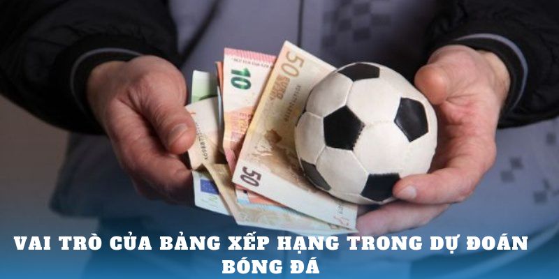 Vai trò của bảng xếp hạng trong dự đoán bóng đá